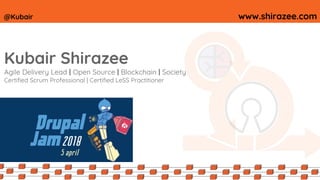 @Kubair www.shirazee.com
Kubair Shirazee
Agile Delivery Lead | Open Source | Blockchain | Society
Certified Scrum Professional | Certified LeSS Practitioner
 