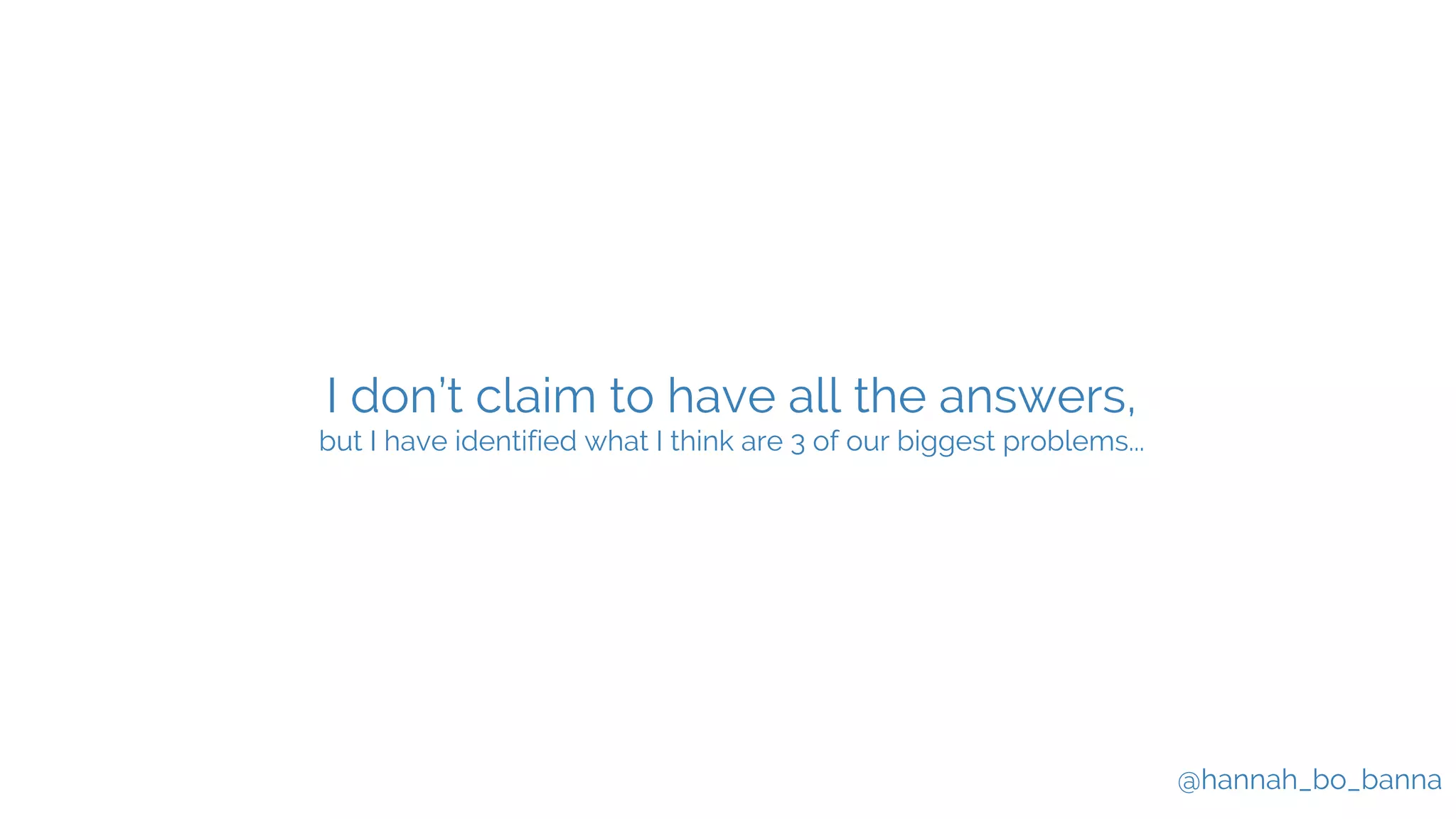 @hannah_bo_banna
I don’t claim to have all the answers,
but I have identified what I think are 3 of our biggest problems...
 