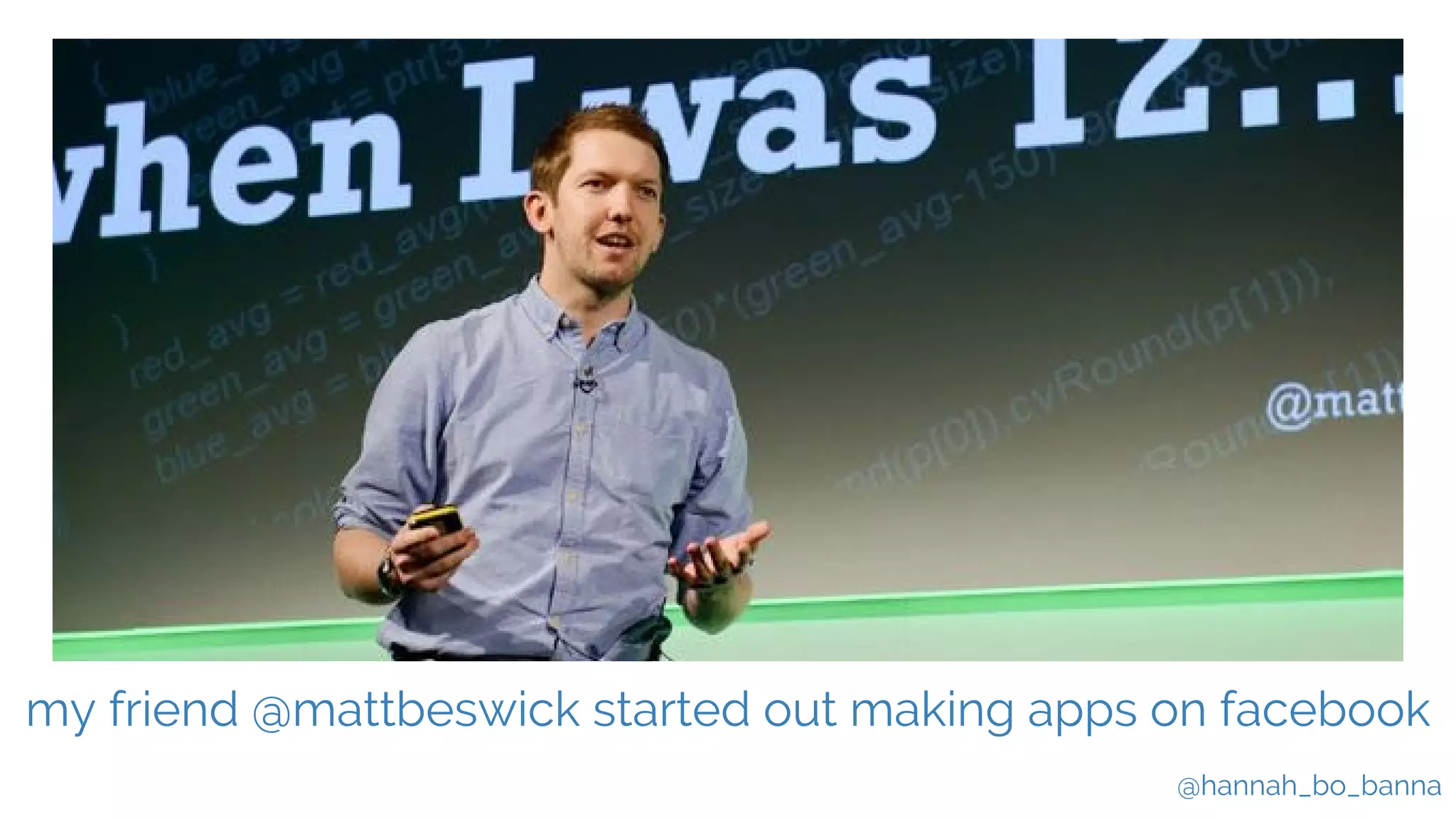 @hannah_bo_banna
my friend @mattbeswick started out making apps on facebook
 