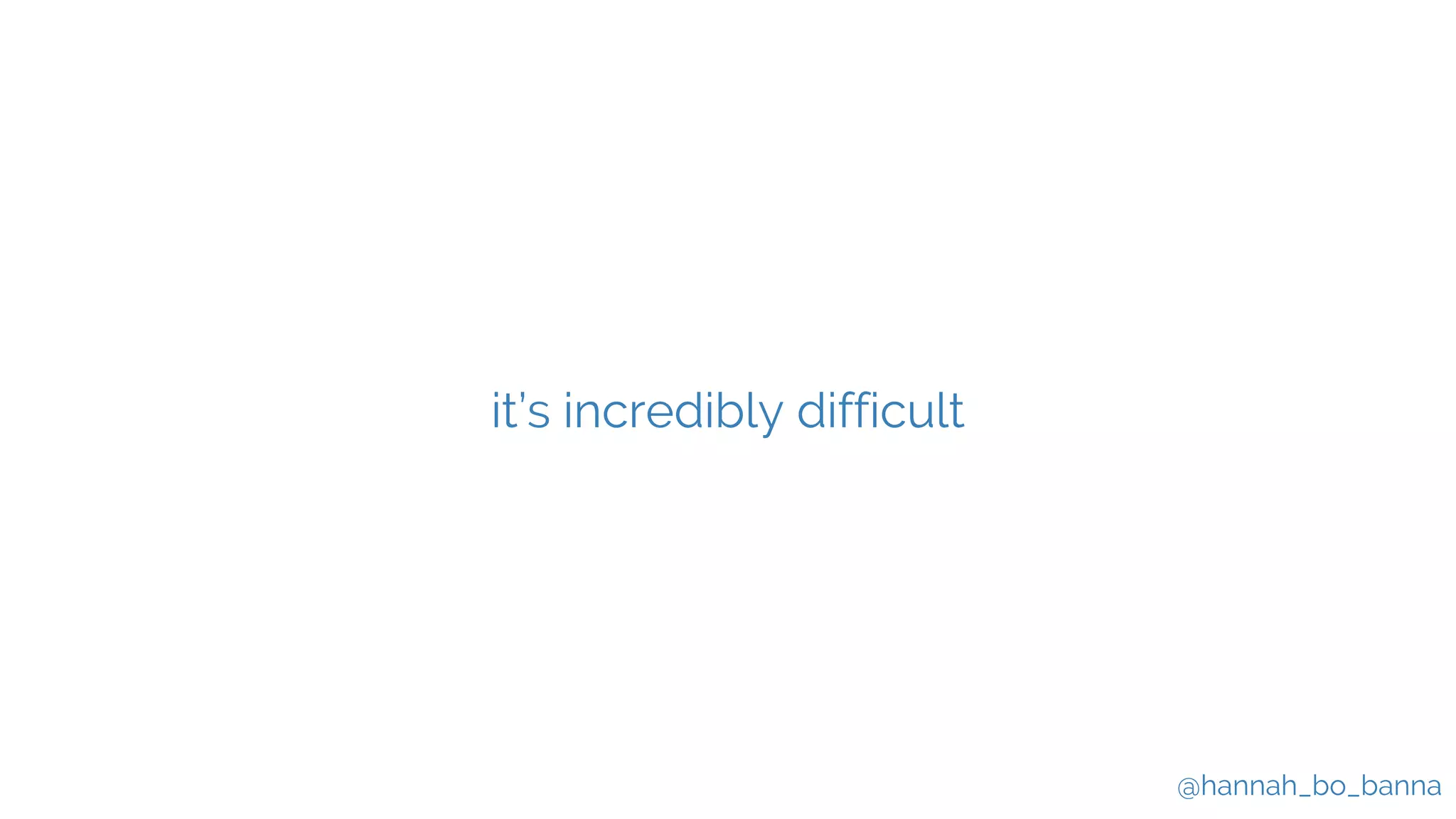 @hannah_bo_banna
it’s incredibly difficult
 