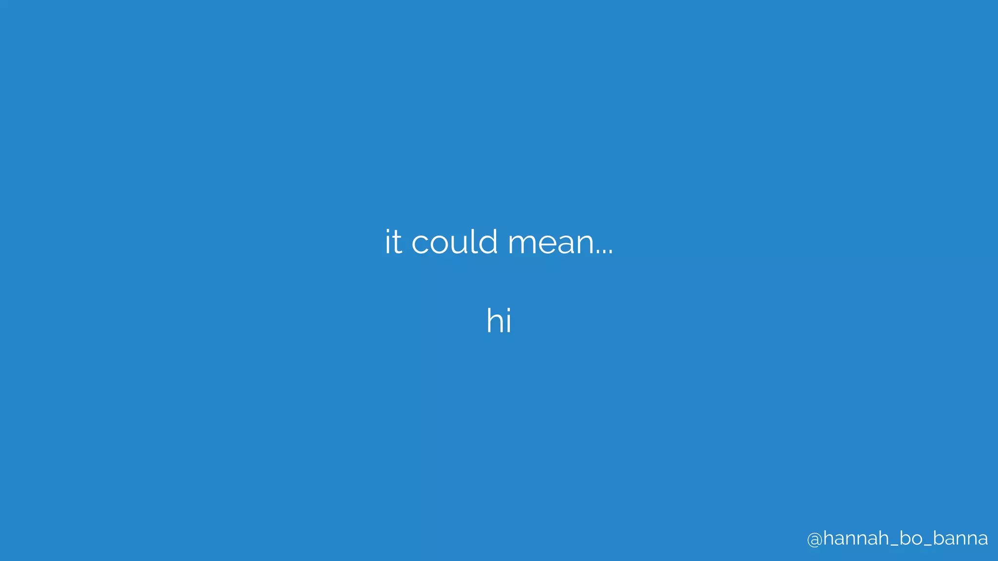 @hannah_bo_banna
it could mean...
hi
 