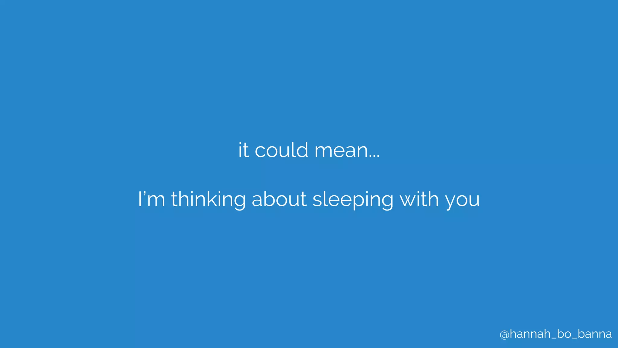 @hannah_bo_banna
it could mean...
I’m thinking about sleeping with you
 