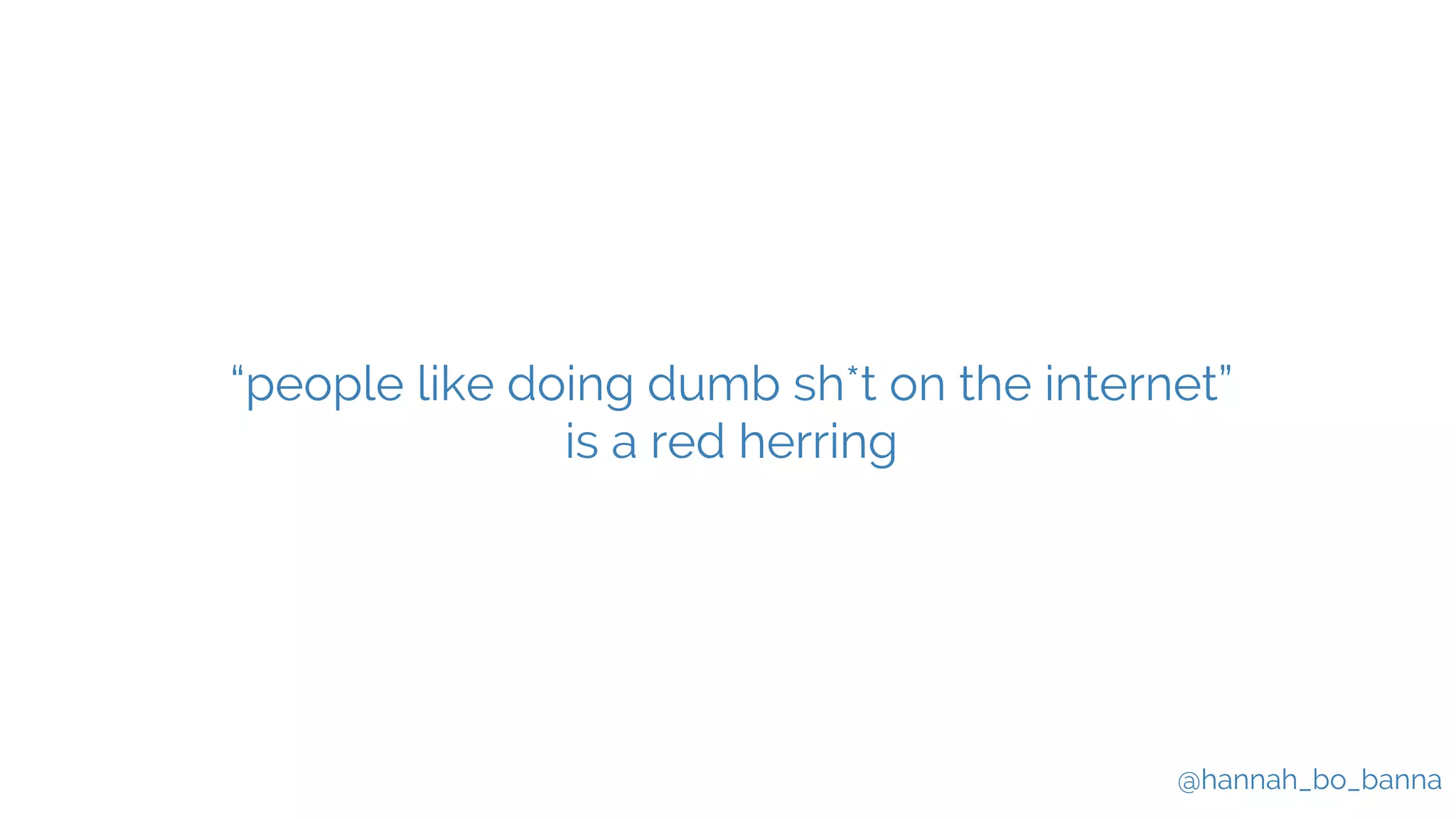 @hannah_bo_banna
“people like doing dumb sh*t on the internet”
is a red herring
 