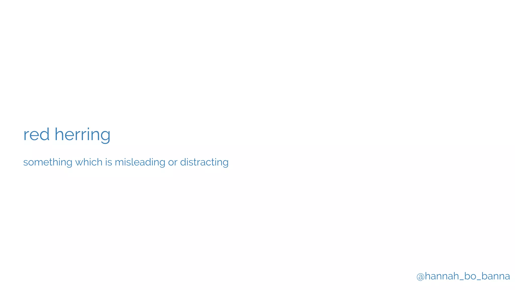 @hannah_bo_banna
red herring
something which is misleading or distracting
 