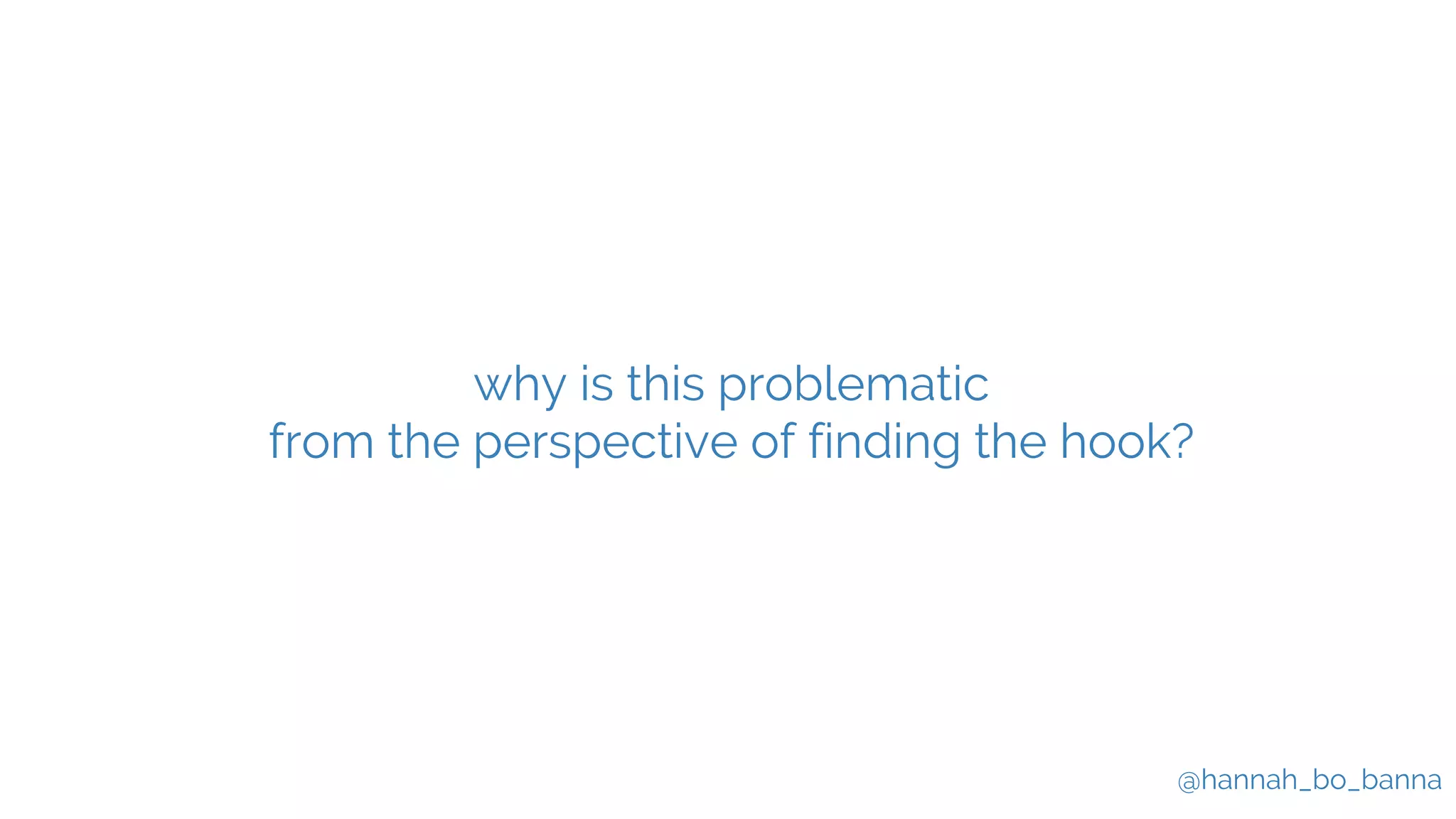 @hannah_bo_banna
why is this problematic
from the perspective of finding the hook?
 
