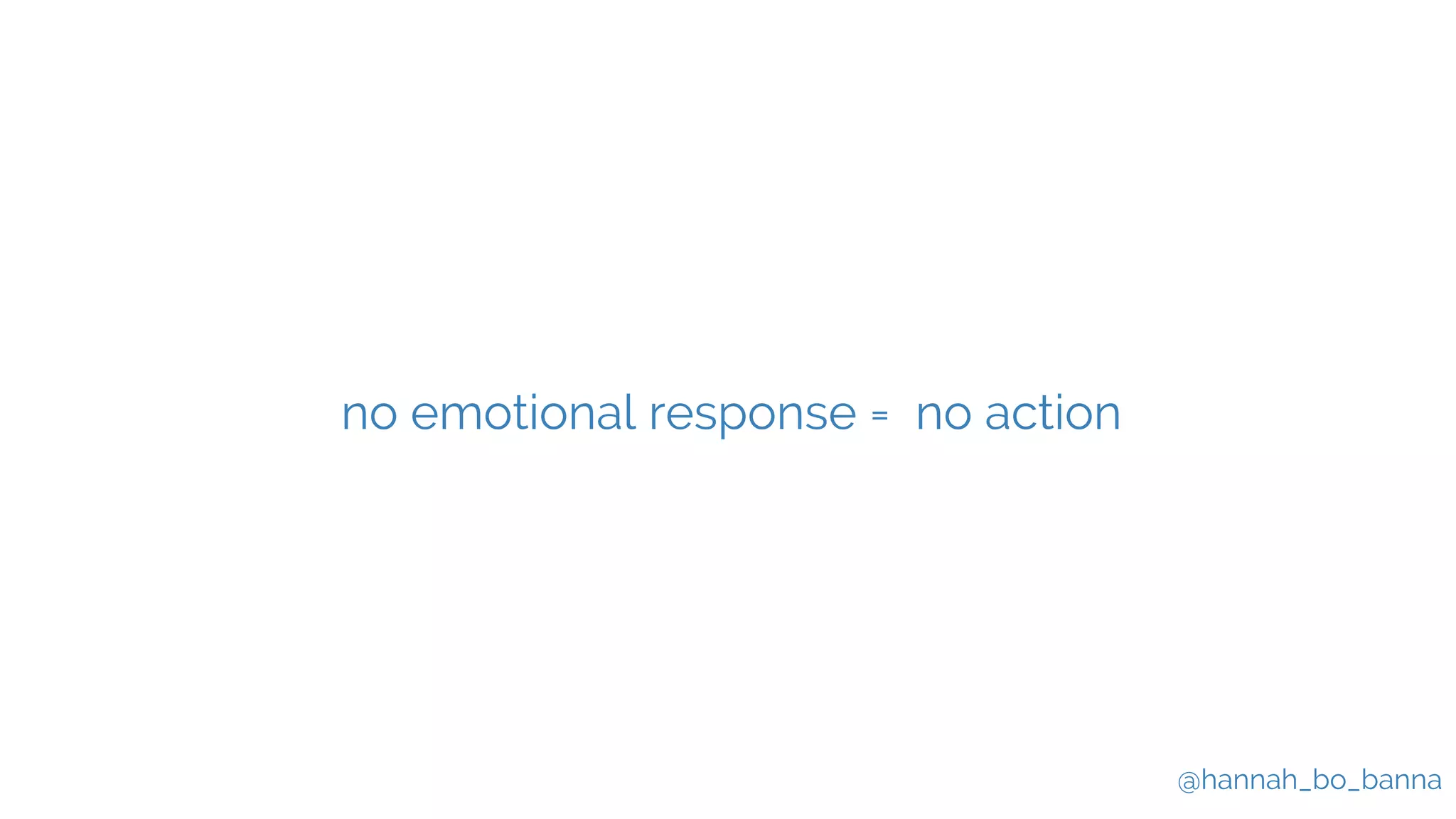 @hannah_bo_banna
no emotional response = no action
 