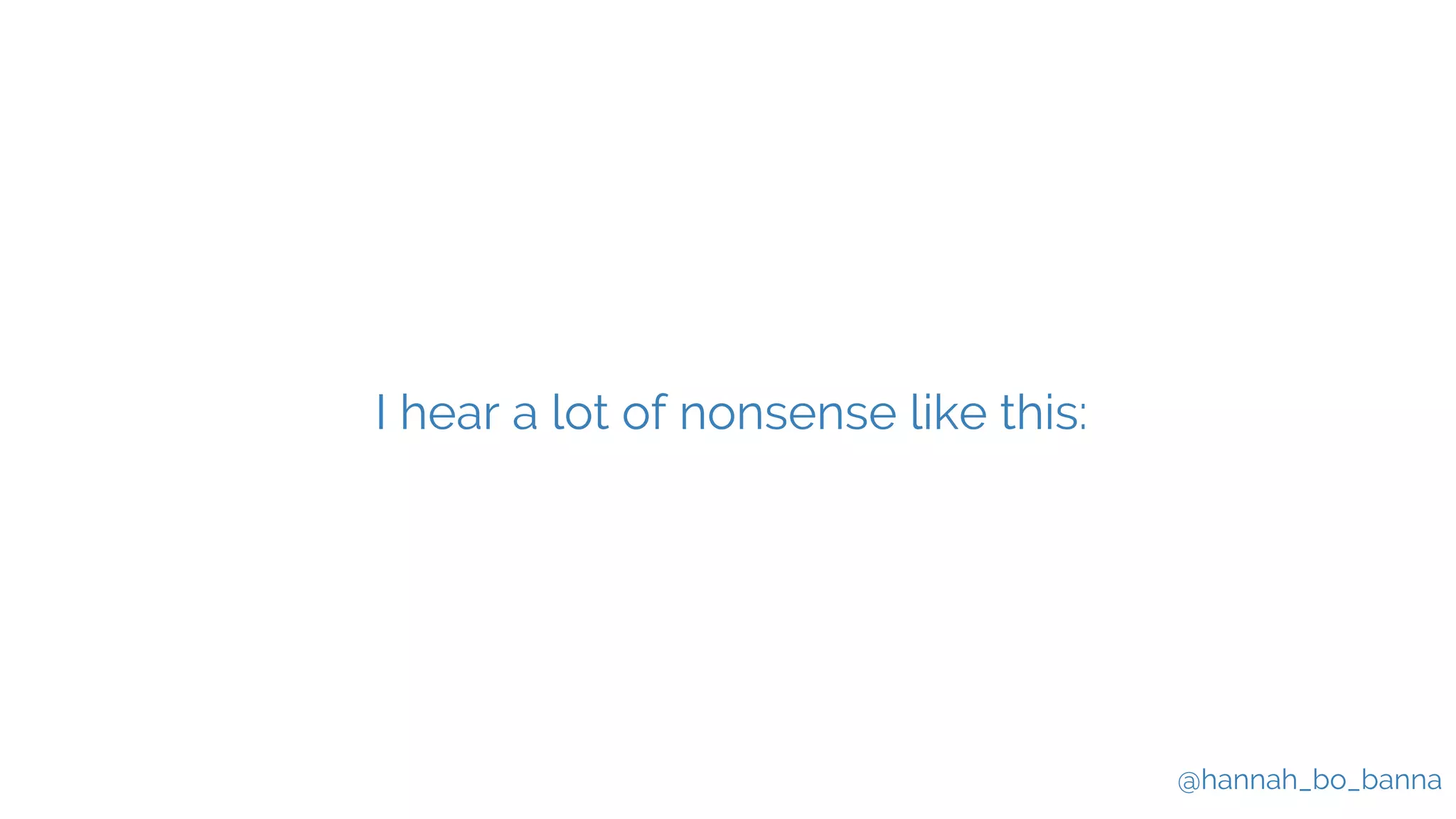 @hannah_bo_banna
I hear a lot of nonsense like this:
 