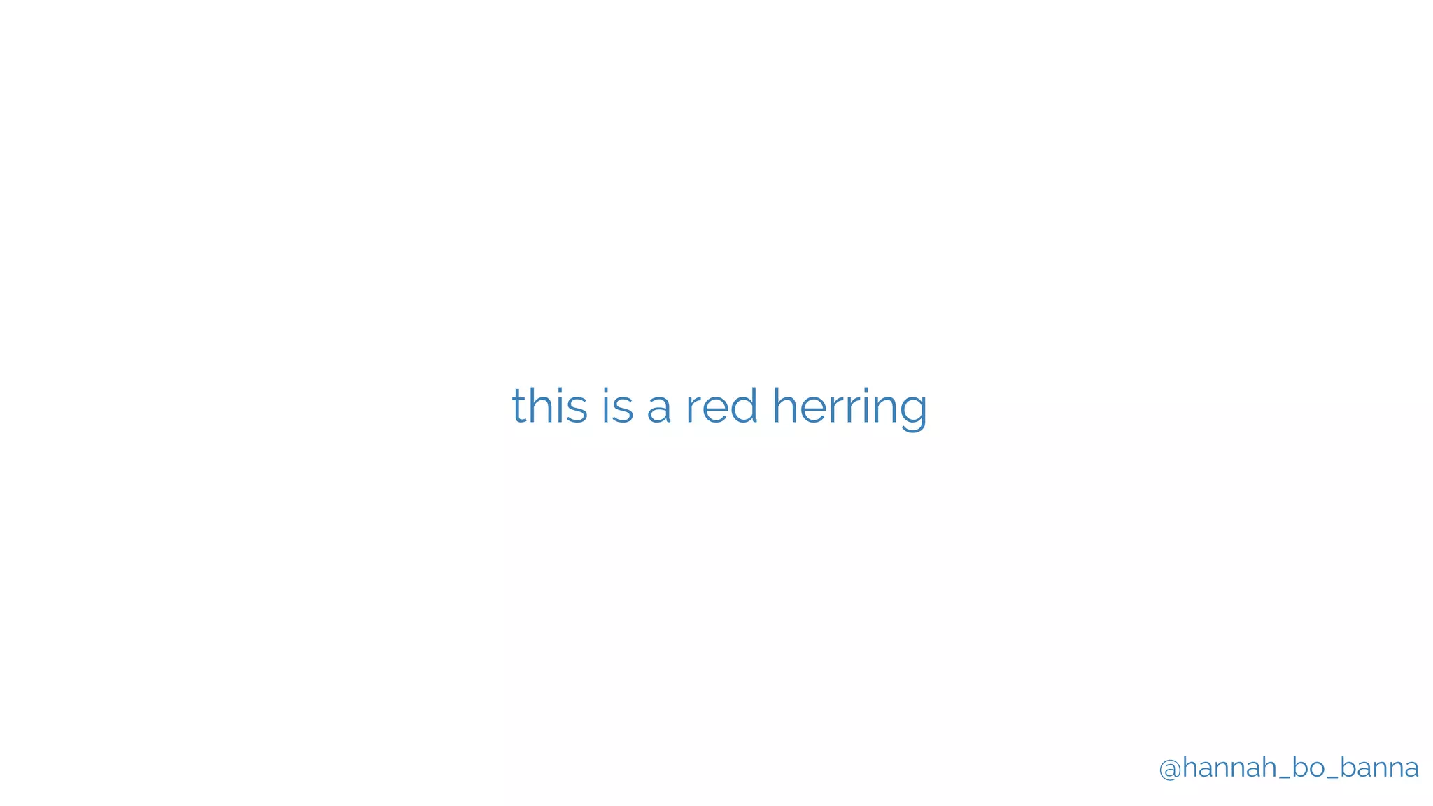 @hannah_bo_banna
this is a red herring
 