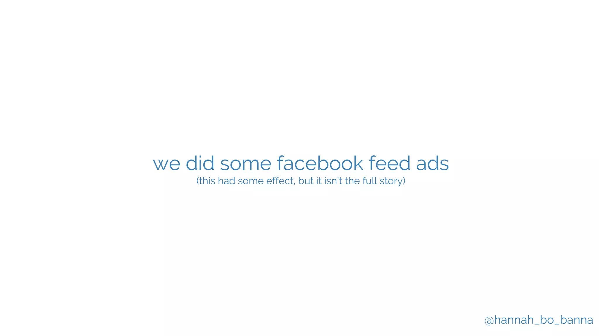 @hannah_bo_banna
we did some facebook feed ads
(this had some effect, but it isn’t the full story)
 