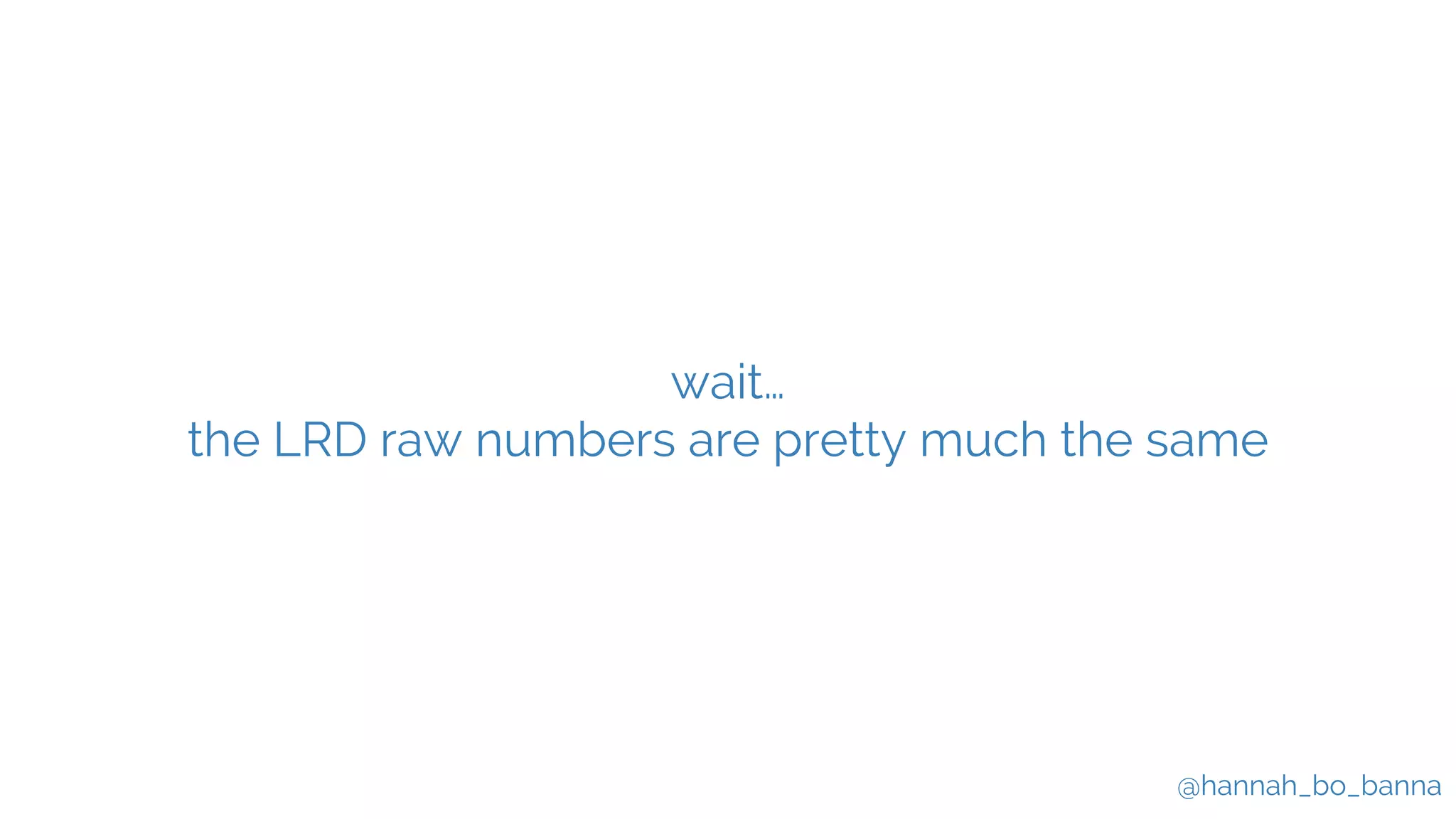 @hannah_bo_banna
wait…
the LRD raw numbers are pretty much the same
 