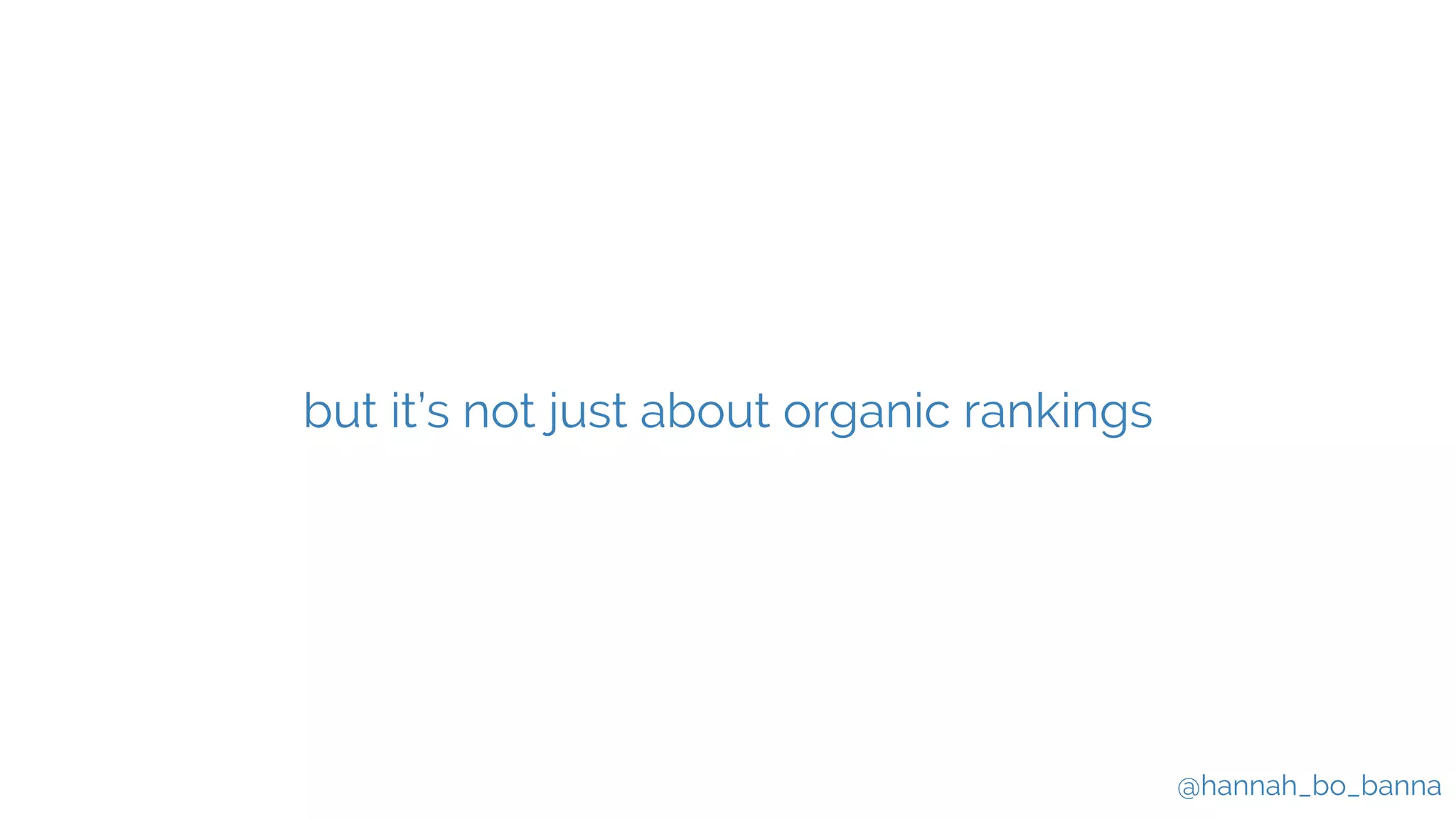 @hannah_bo_banna
but it’s not just about organic rankings
 