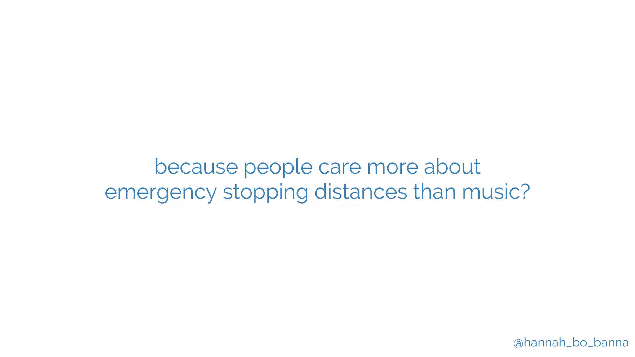 @hannah_bo_banna
because people care more about
emergency stopping distances than music?
 