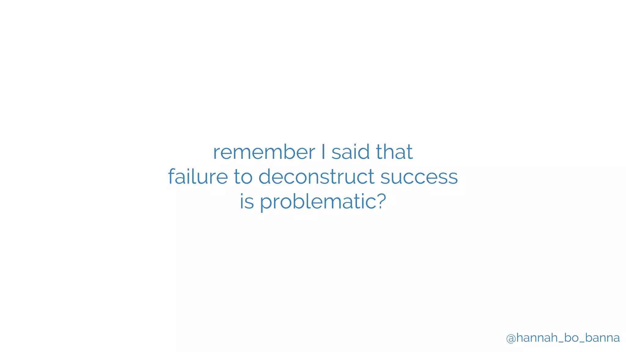 @hannah_bo_banna
remember I said that
failure to deconstruct success
is problematic?
 