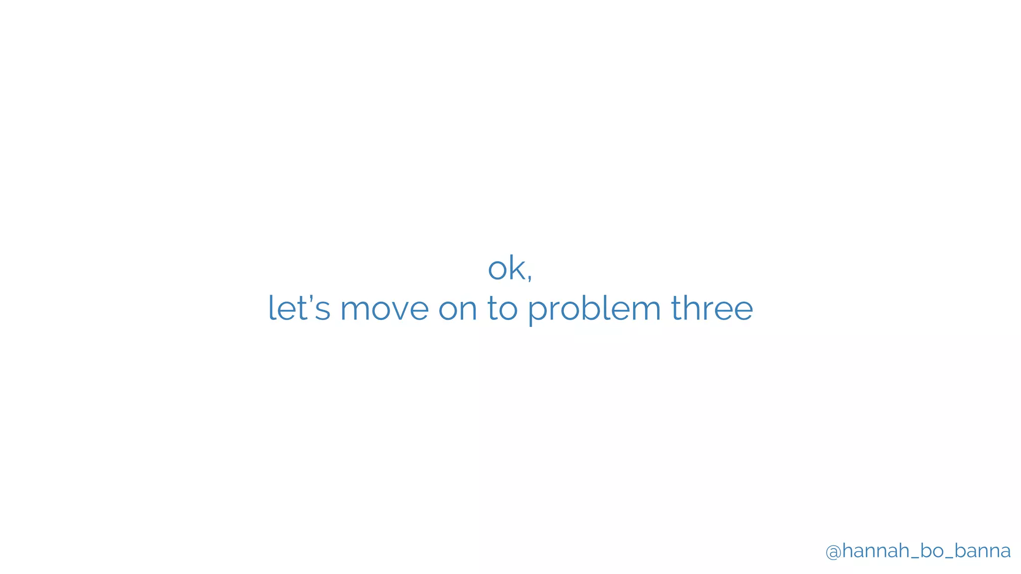 @hannah_bo_banna
ok,
let’s move on to problem three
 