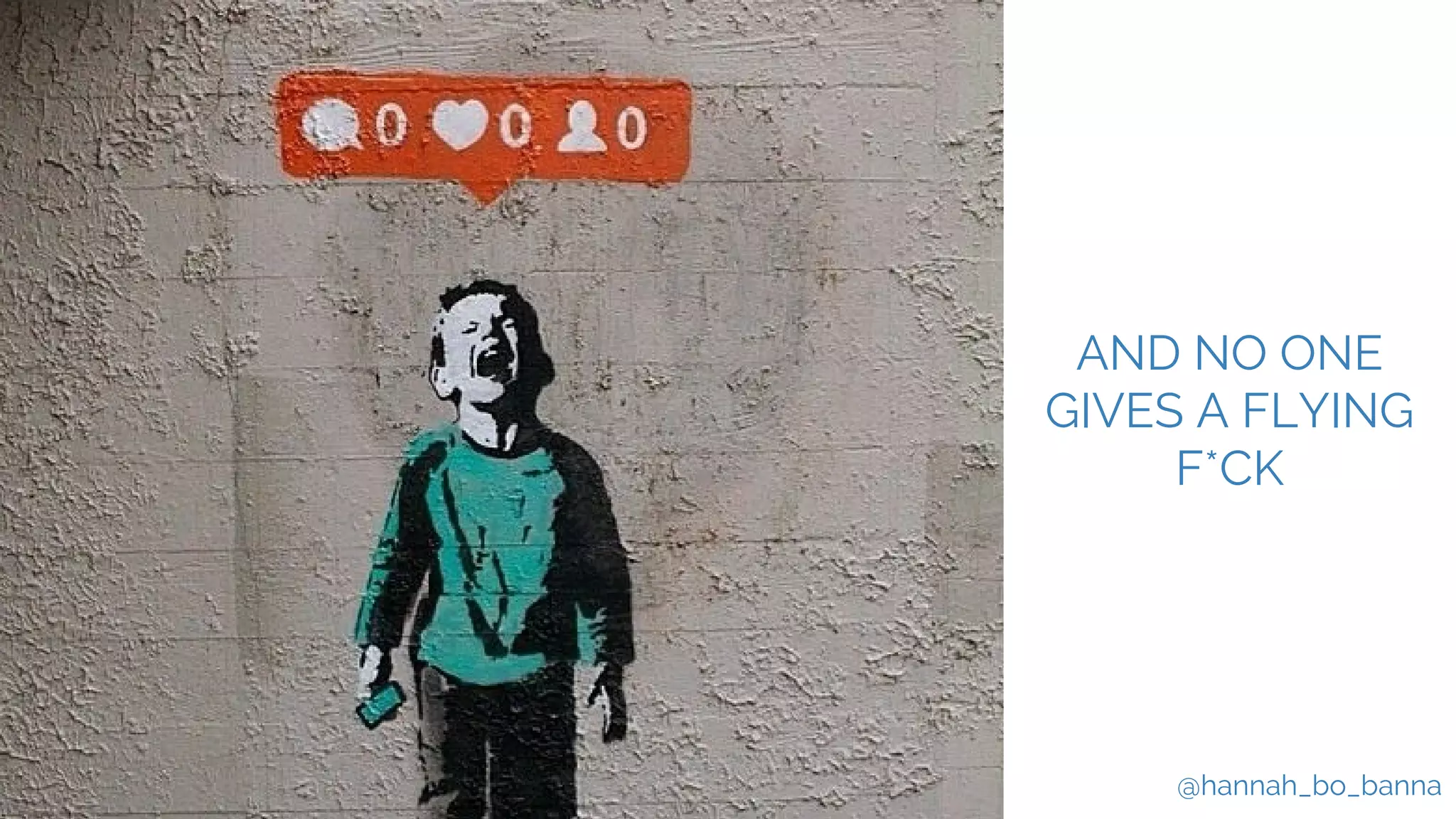 @hannah_bo_banna
AND NO ONE
GIVES A FLYING
F*CK
 