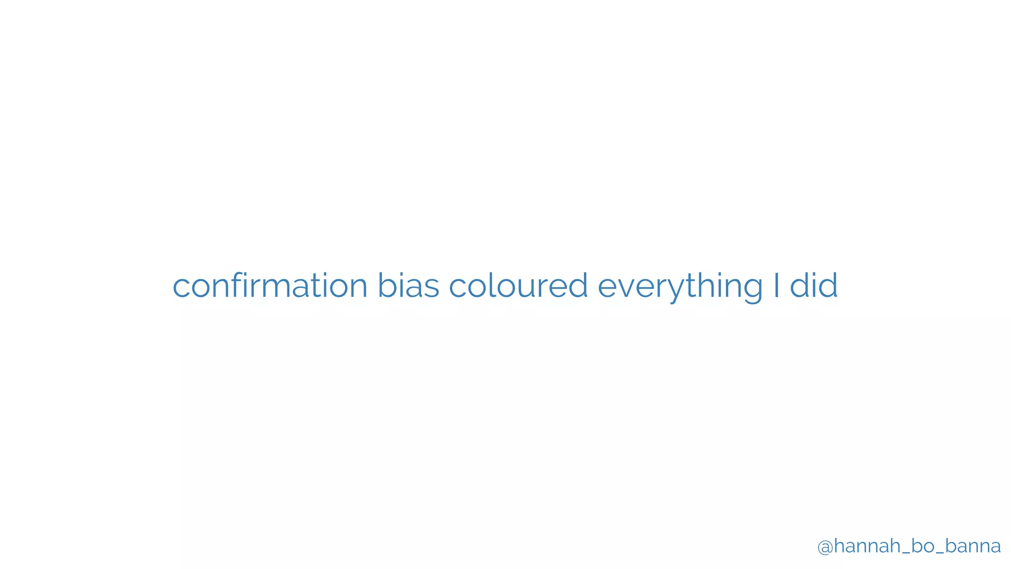 @hannah_bo_banna
confirmation bias coloured everything I did
 