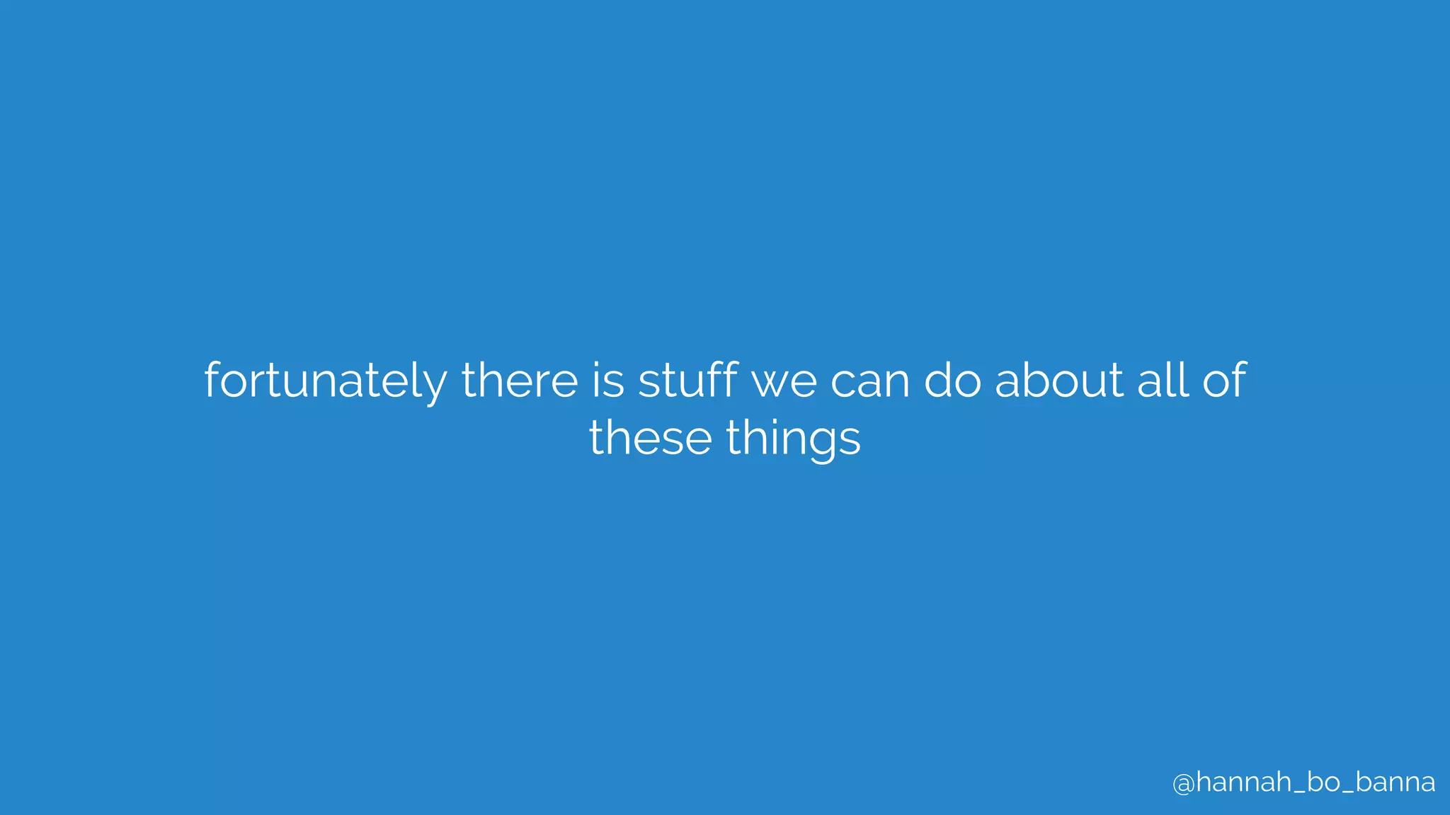 @hannah_bo_banna
fortunately there is stuff we can do about all of
these things
 