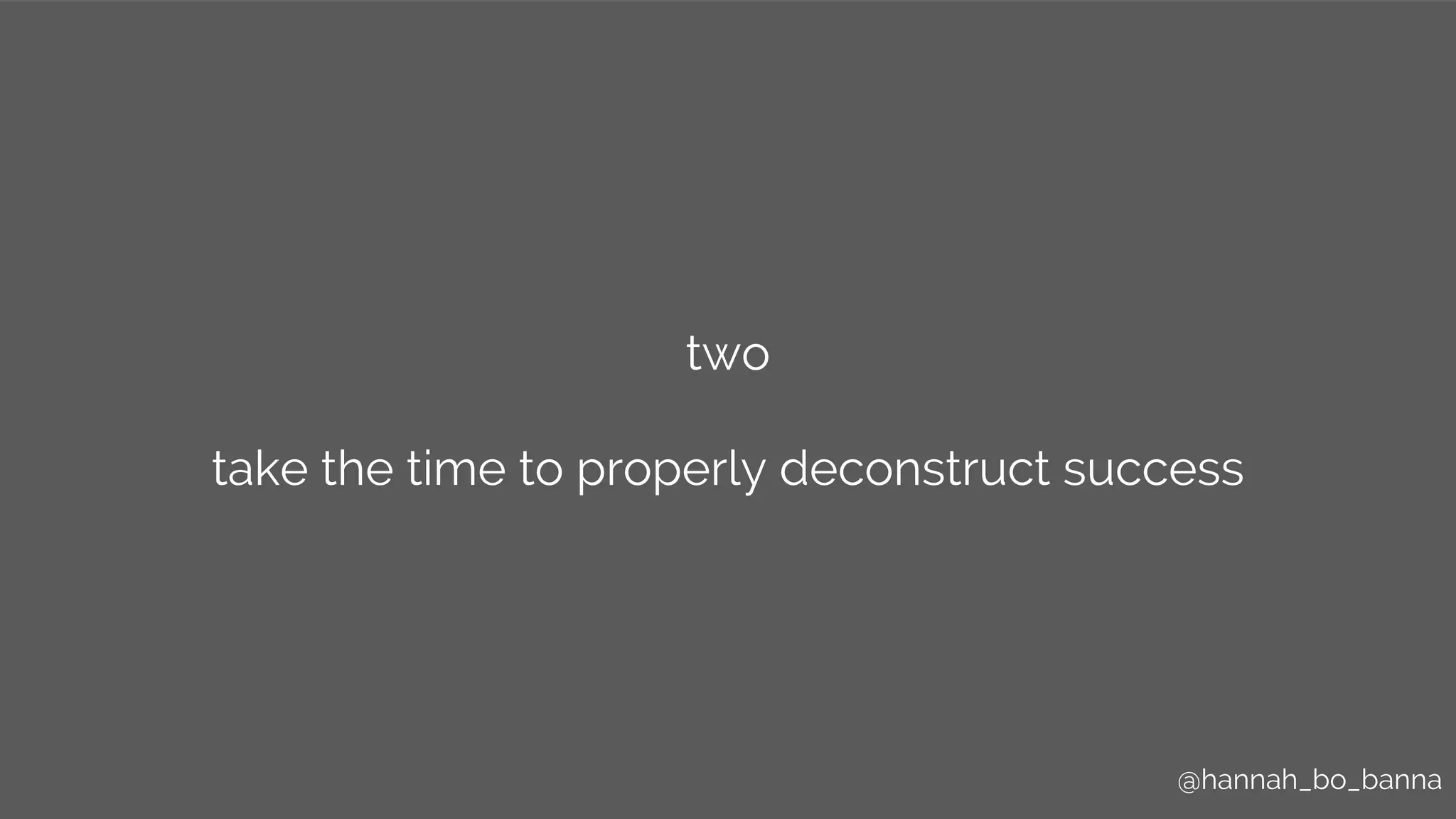 @hannah_bo_banna@hannah_bo_banna
two
take the time to properly deconstruct success
 