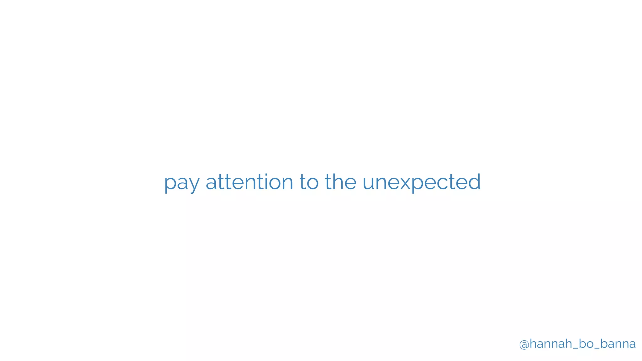 @hannah_bo_banna
pay attention to the unexpected
 