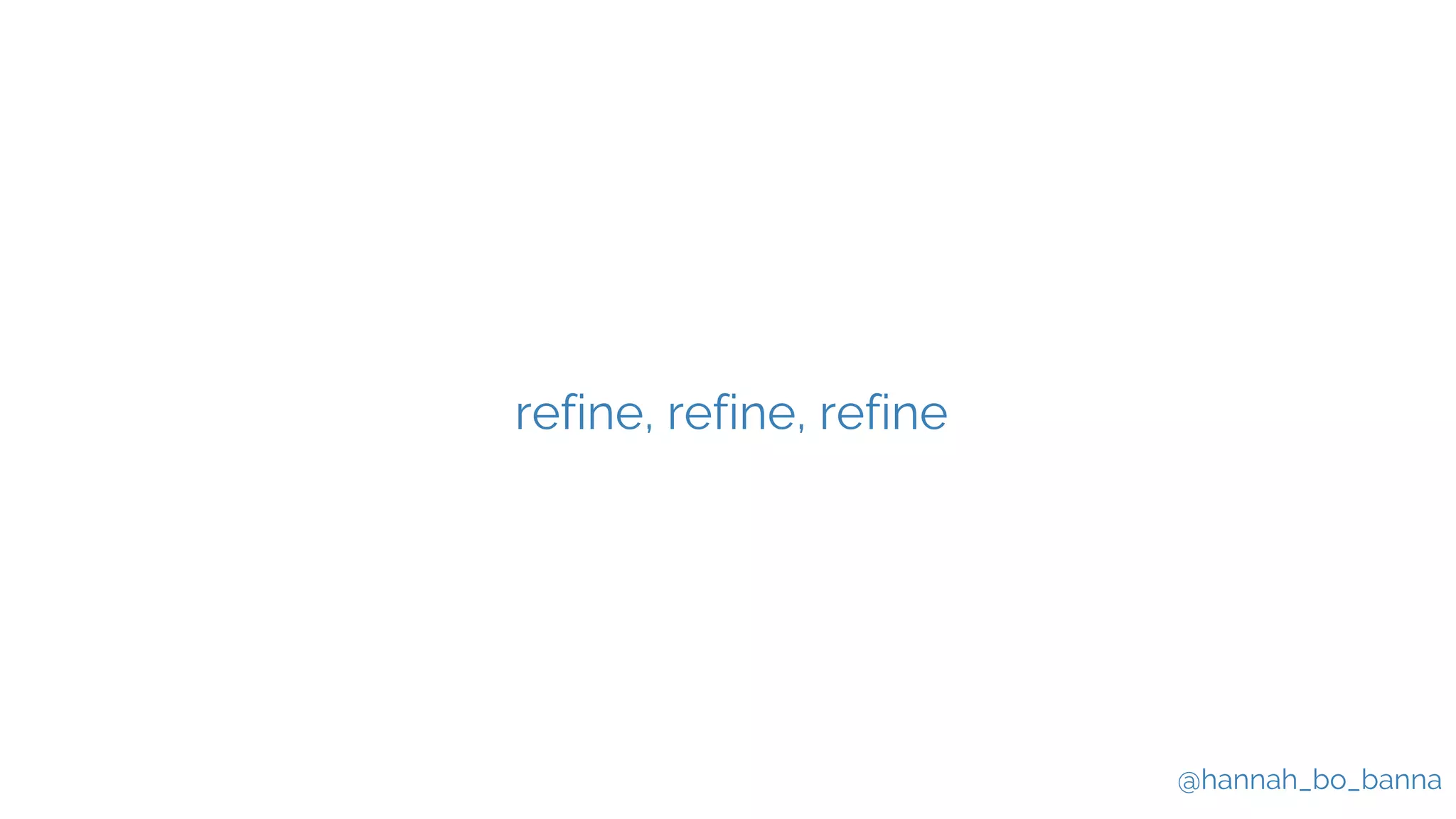 @hannah_bo_banna
refine, refine, refine
 