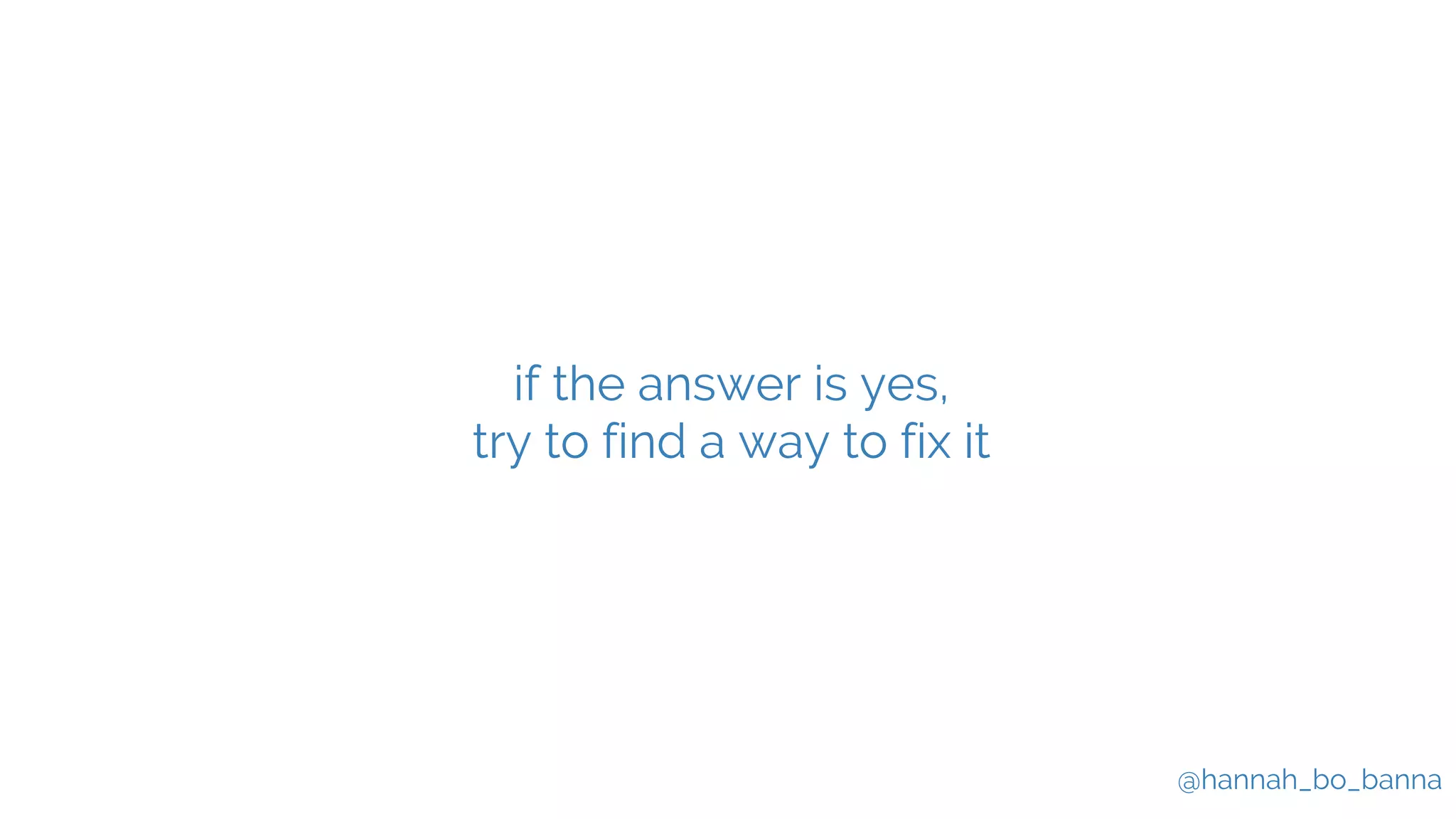 @hannah_bo_banna
if the answer is yes,
try to find a way to fix it
 
