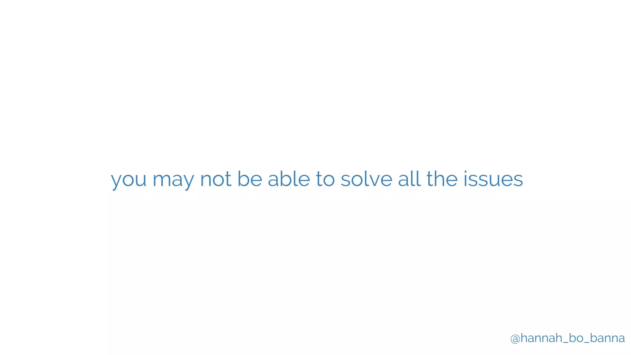 @hannah_bo_banna
you may not be able to solve all the issues
 