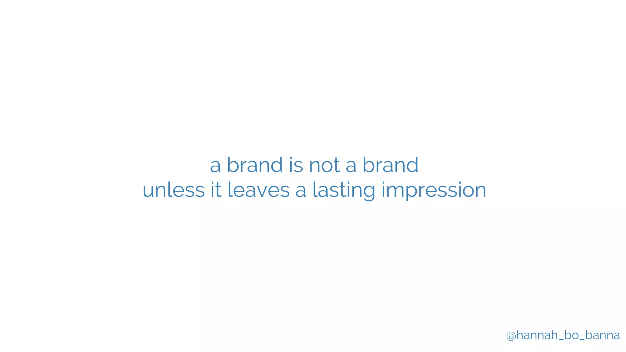 @hannah_bo_banna
a brand is not a brand
unless it leaves a lasting impression
 