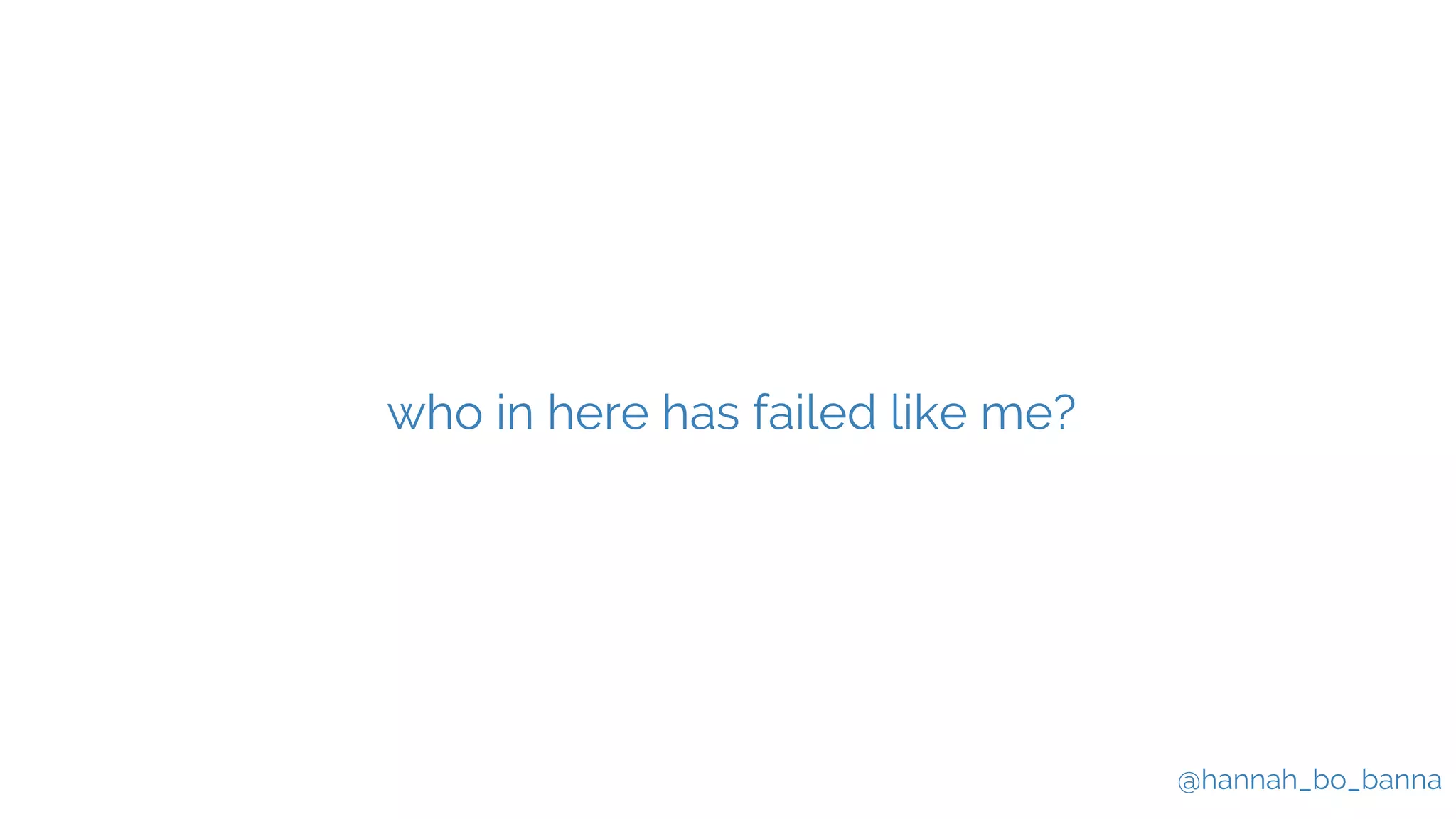 @hannah_bo_banna
who in here has failed like me?
 