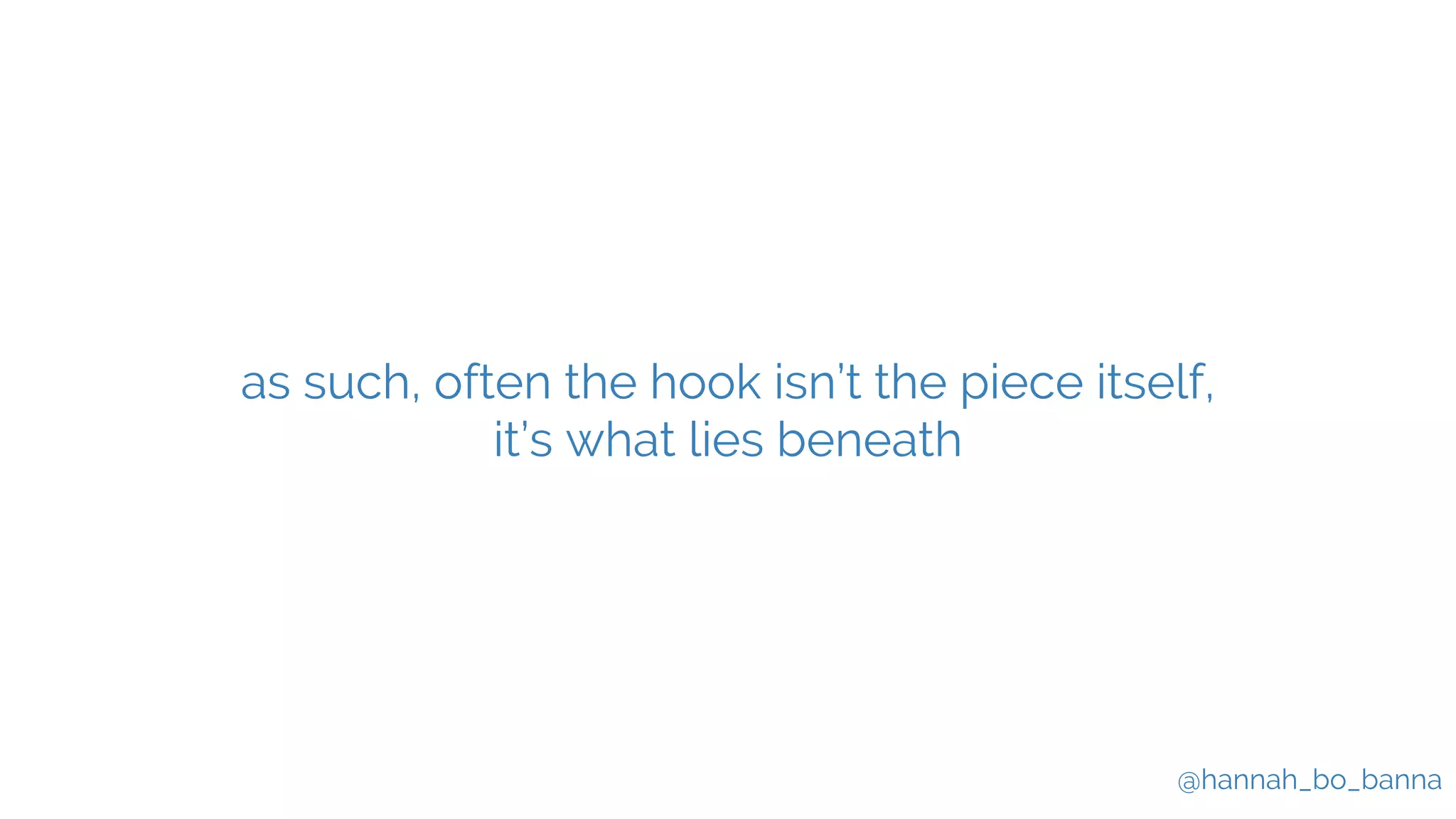 @hannah_bo_banna
as such, often the hook isn’t the piece itself,
it’s what lies beneath
 