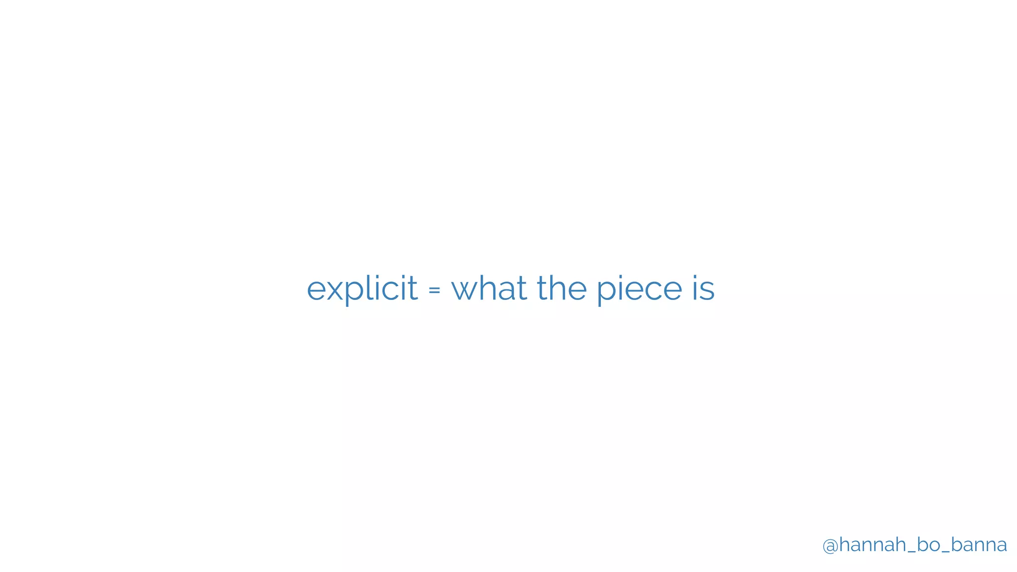 @hannah_bo_banna
explicit = what the piece is
 