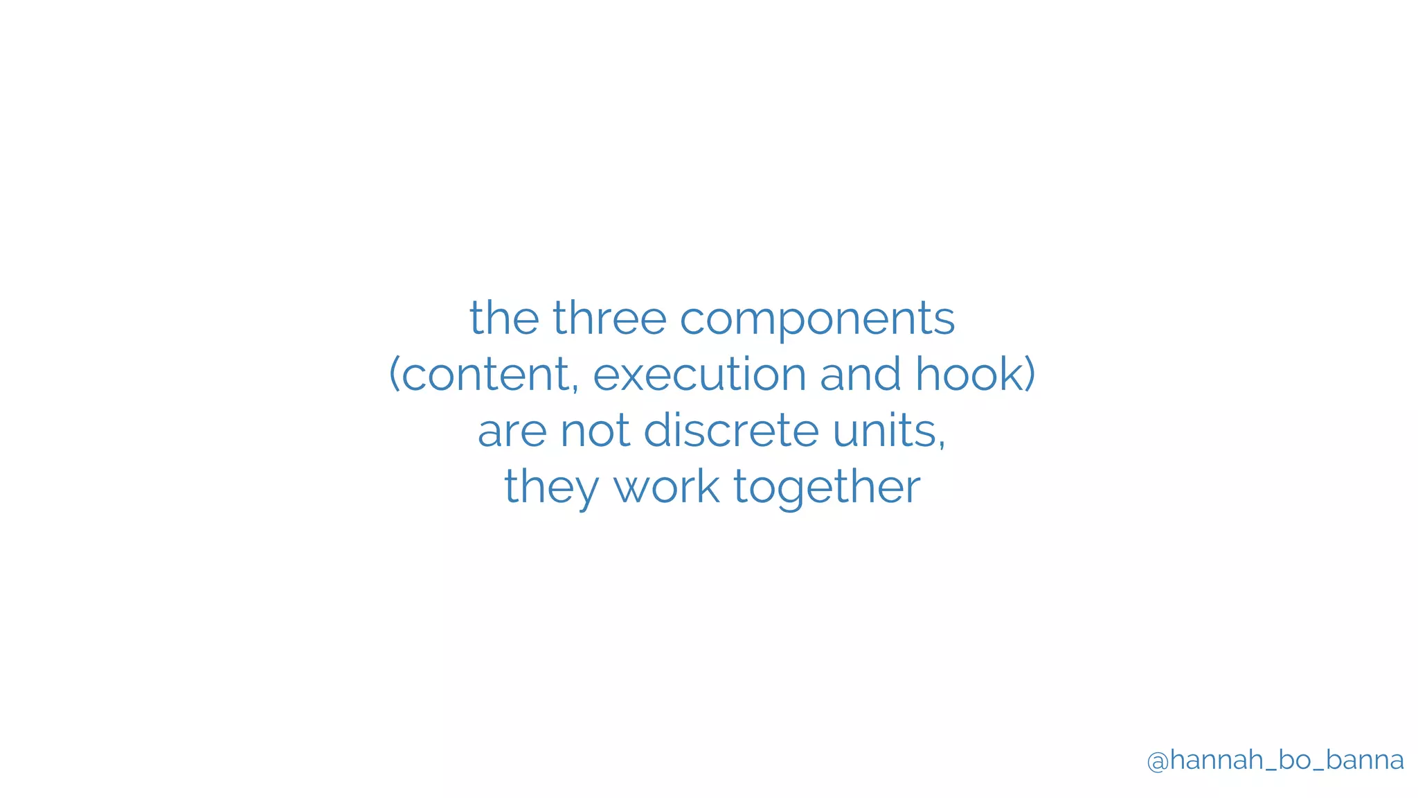@hannah_bo_banna
the three components
(content, execution and hook)
are not discrete units,
they work together
 