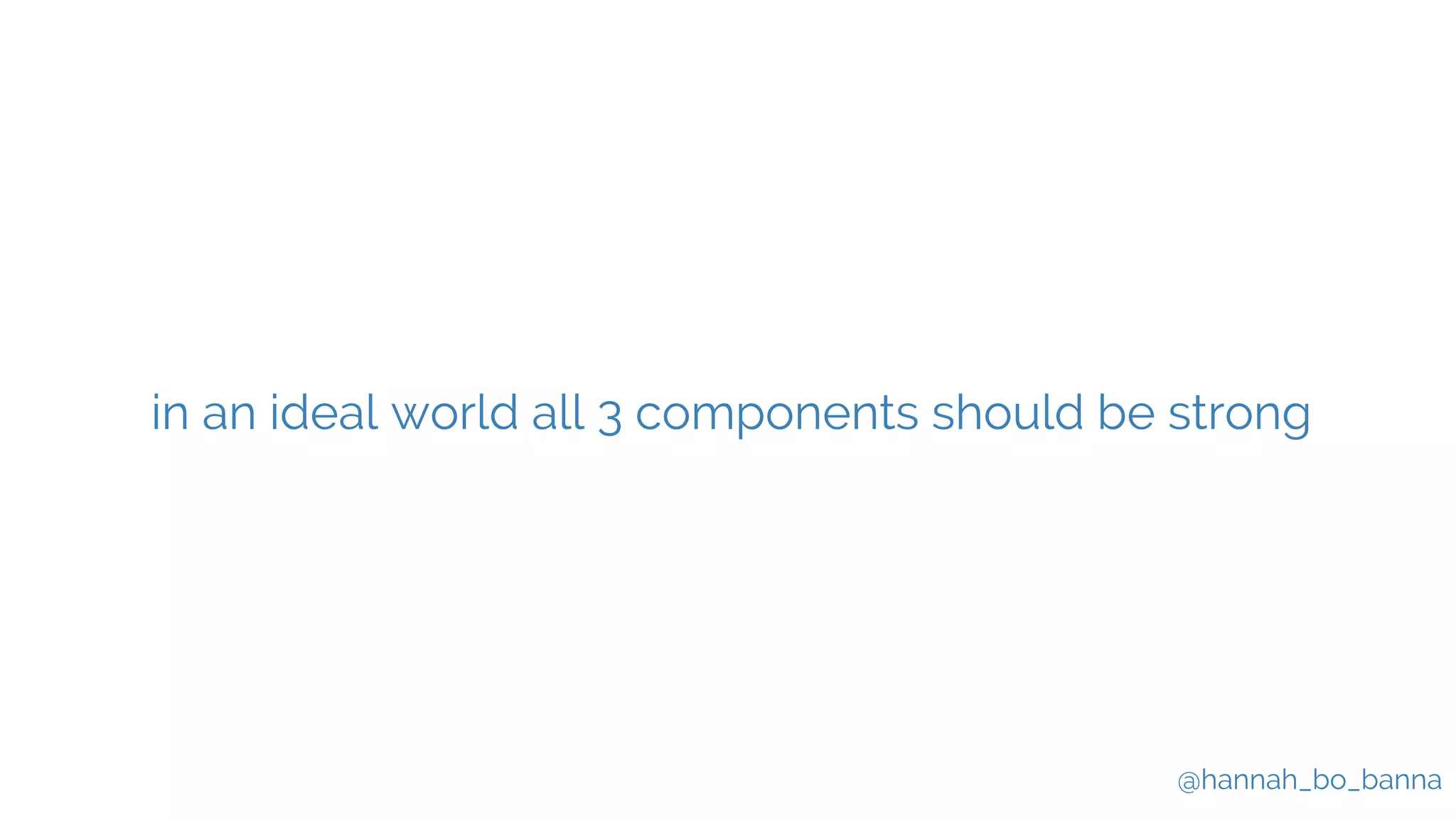 @hannah_bo_banna
in an ideal world all 3 components should be strong
 