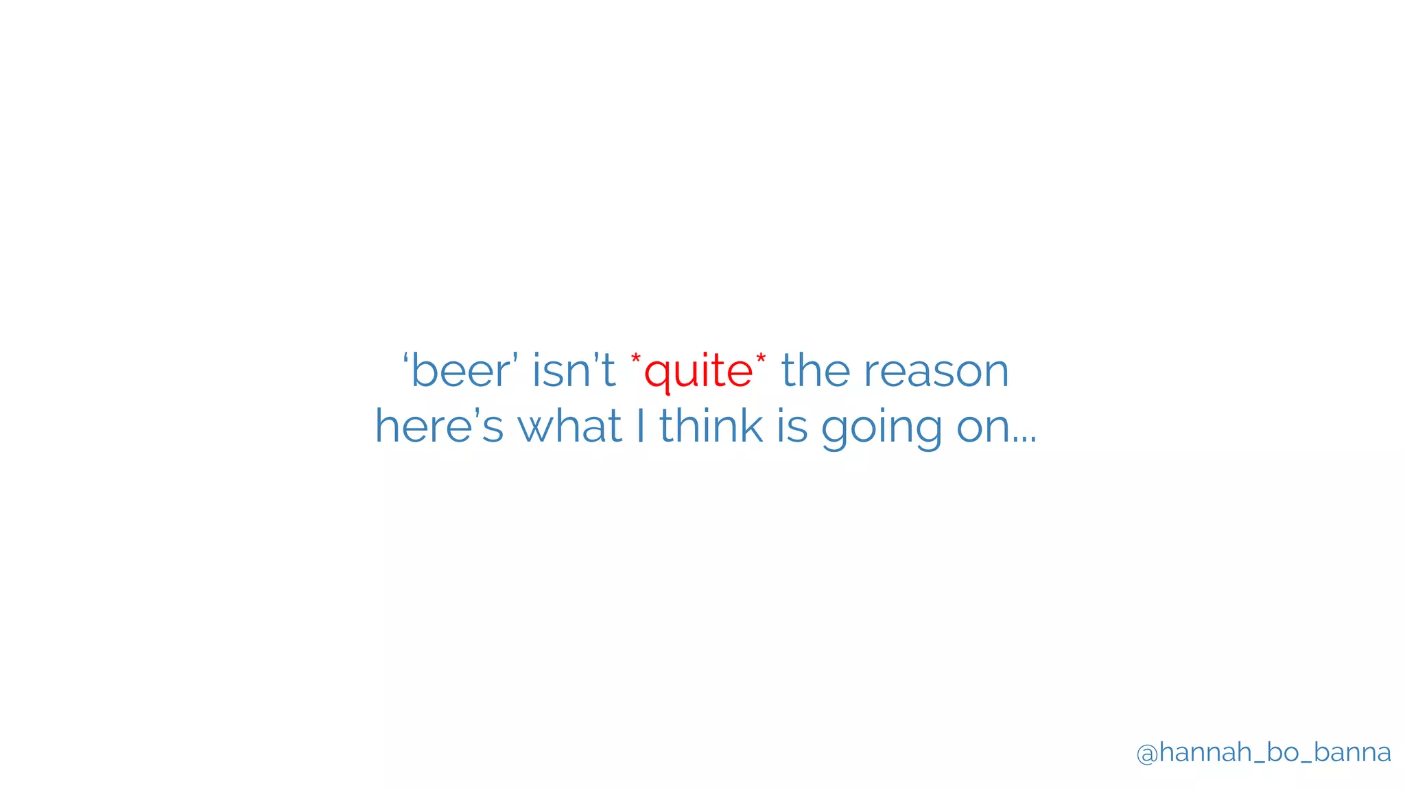 @hannah_bo_banna
‘beer’ isn’t *quite* the reason
here’s what I think is going on...
 