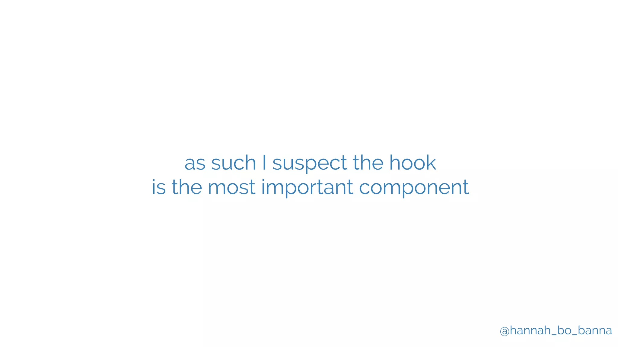 @hannah_bo_banna
as such I suspect the hook
is the most important component
 