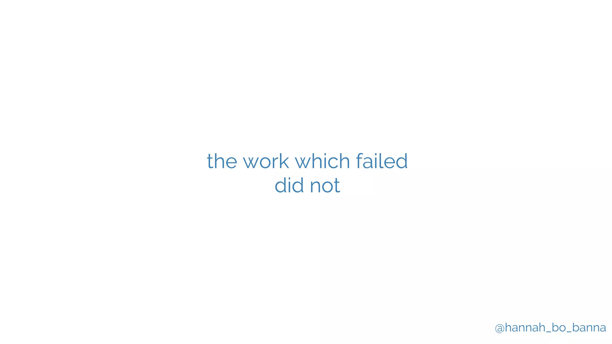 @hannah_bo_banna
the work which failed
did not
 