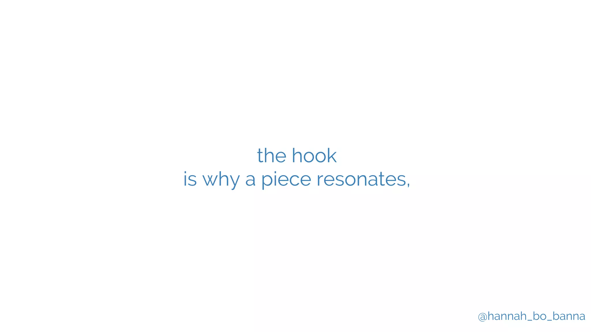 @hannah_bo_banna
the hook
is why a piece resonates,
 