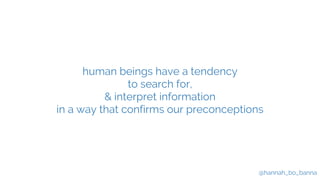 @hannah_bo_banna
human beings have a tendency
to search for,
& interpret information
in a way that confirms our preconcept...