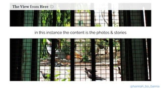 @hannah_bo_banna
in this instance the content is the photos & stories
 