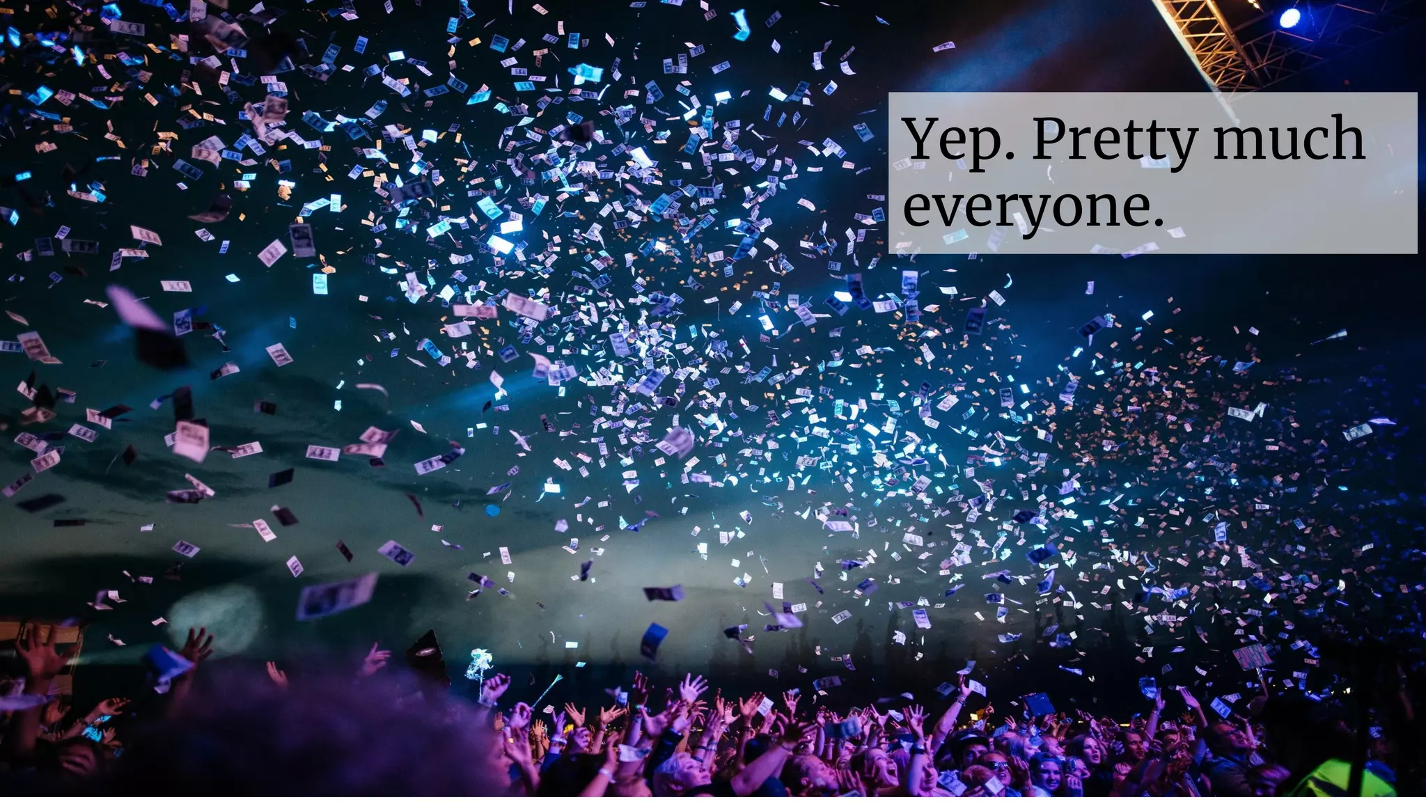 | 11
Yep. Pretty much
everyone.
 