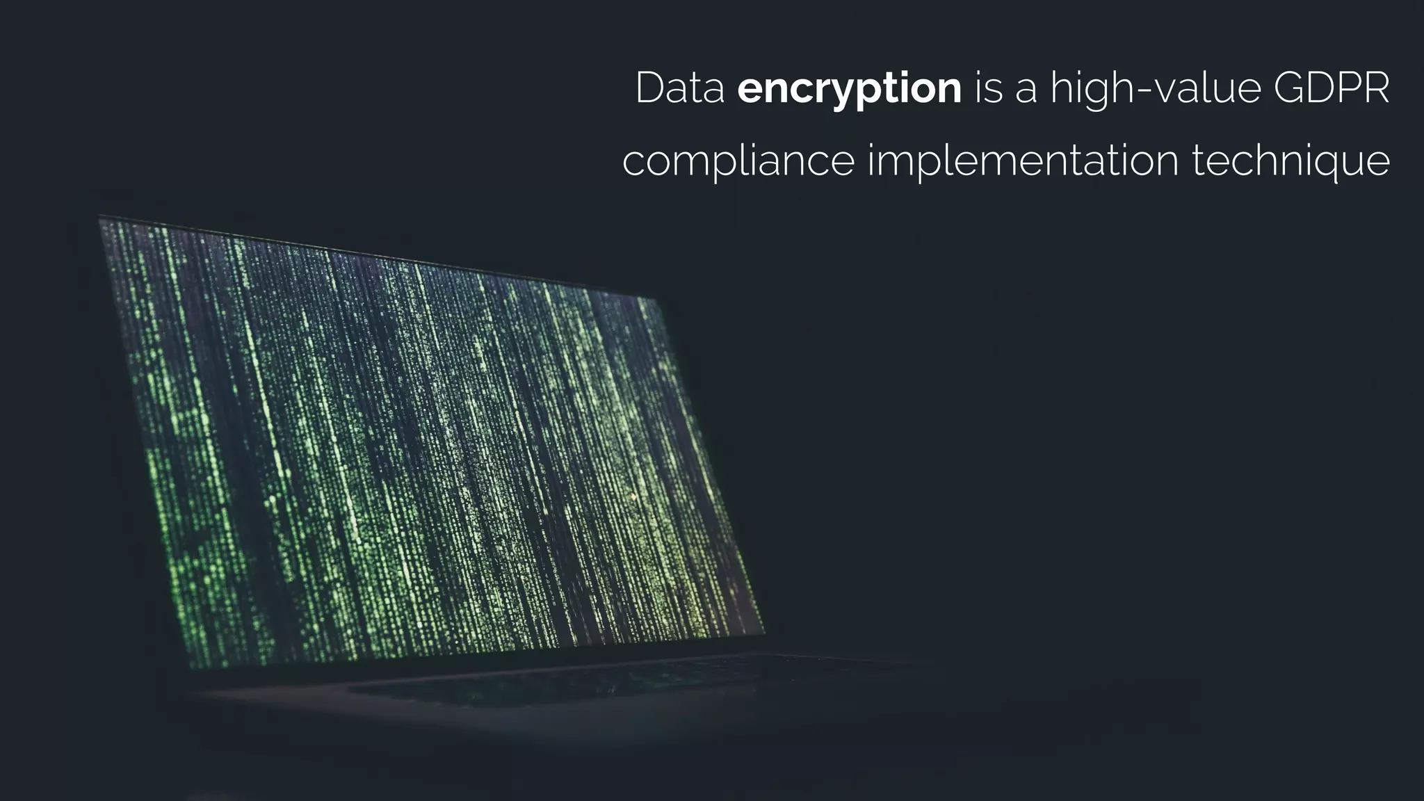 | 27
Data encryption is a high-value GDPR
compliance implementation technique
 
