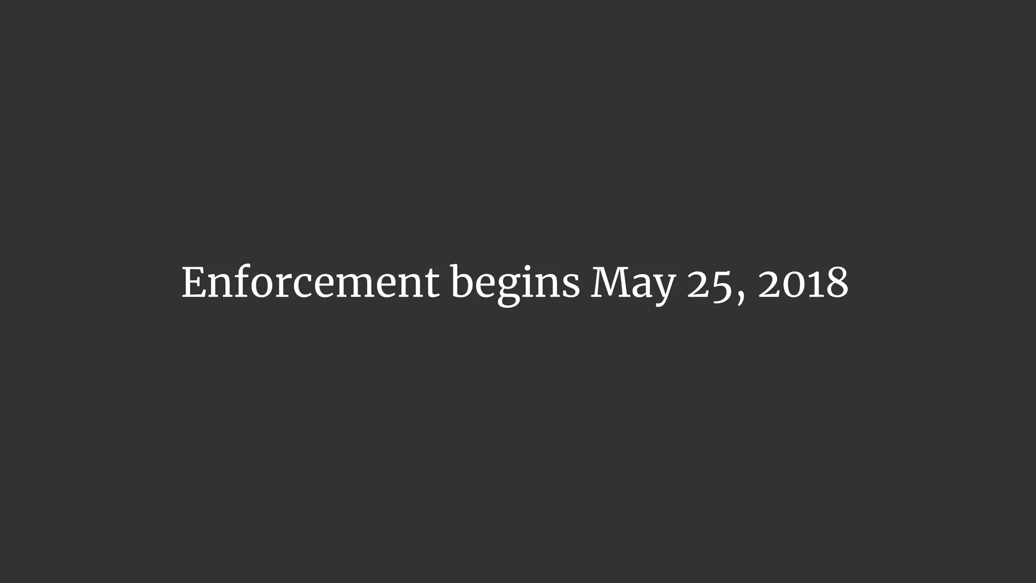 | 39
Enforcement begins May 25, 2018
 