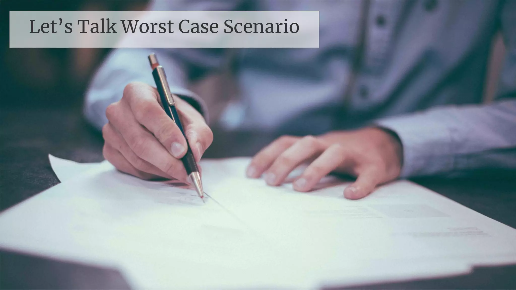 | 46
Let’s Talk Worst Case Scenario
 