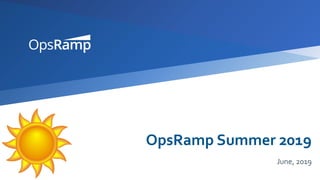 OpsRamp Summer 2019
June, 2019
 