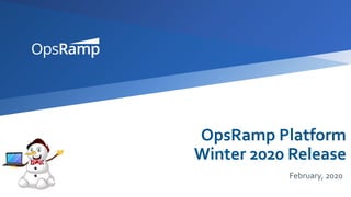 OpsRamp Platform
Winter 2020 Release
February, 2020
 