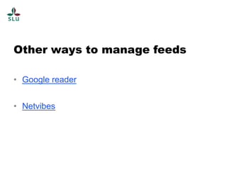 Other ways to manage feeds

• Google reader


• Netvibes
 
