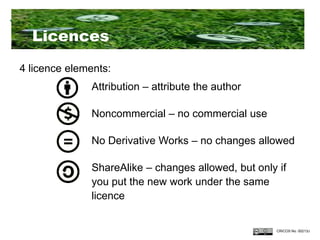 Licences
4 licence elements:
              Attribution – attribute the author

              Noncommercial – no commercial use

              No Derivative Works – no changes allowed

              ShareAlike – changes allowed, but only if
              you put the new work under the same
              licence


                                                    CRICOS No. 00213J
 