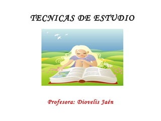 TECNICAS DE ESTUDIO Profesora: Diovelis Jaén 