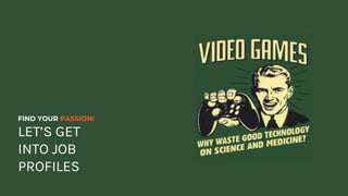 FIND YOUR PASSION!
LET’S GET
INTO JOB
PROFILES
 