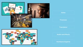 Finances
Audio and Music
Translator
Sales
Hardware Experts
 