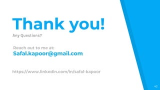 Thank you!Any Questions?
42
Reach out to me at:
Safal.kapoor@gmail.com
https://www.linkedin.com/in/safal-kapoor
 